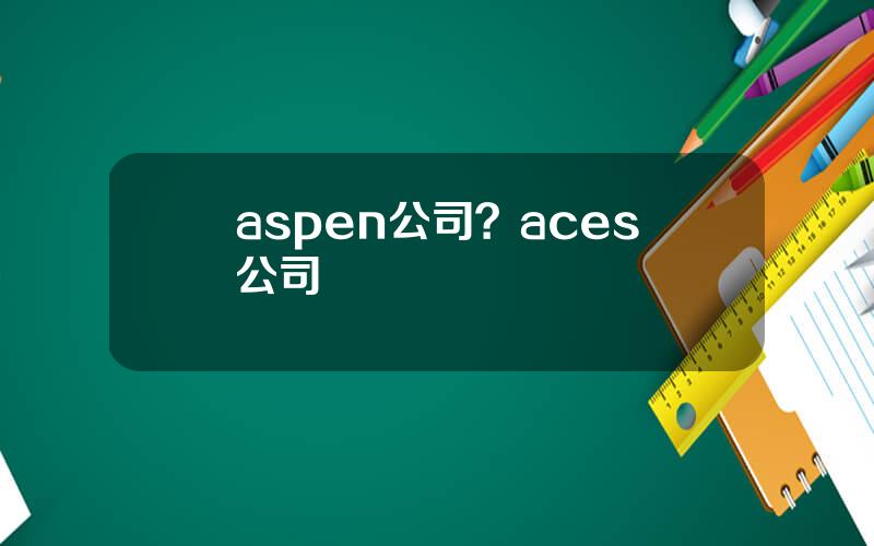 aspen公司？aces公司