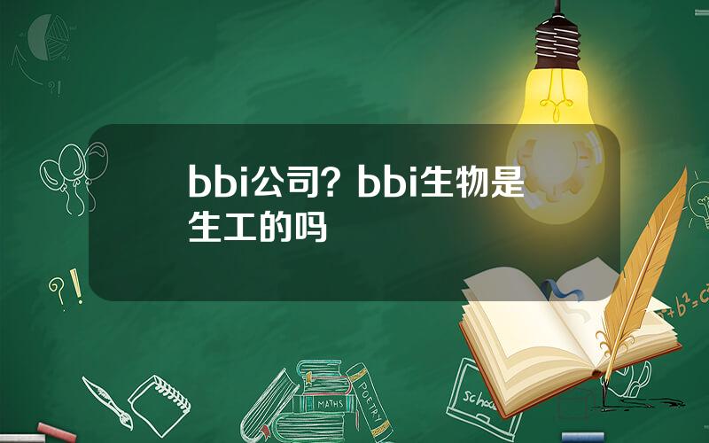 bbi公司？bbi生物是生工的吗
