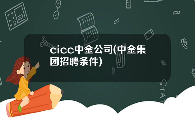 cicc中金公司(中金集团招聘条件)