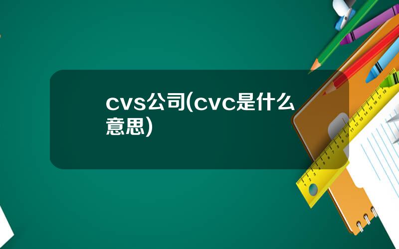 cvs公司(cvc是什么意思)
