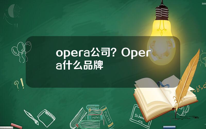opera公司？Opera什么品牌