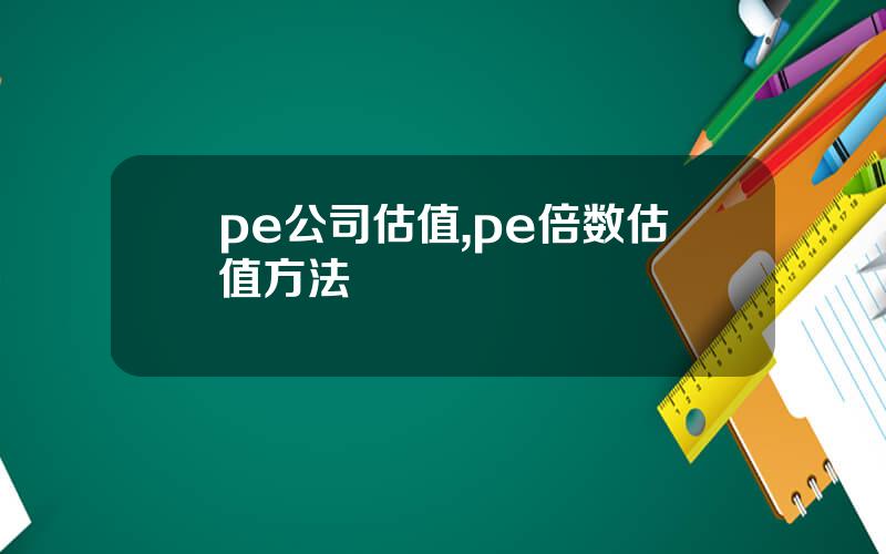 pe公司估值,pe倍数估值方法