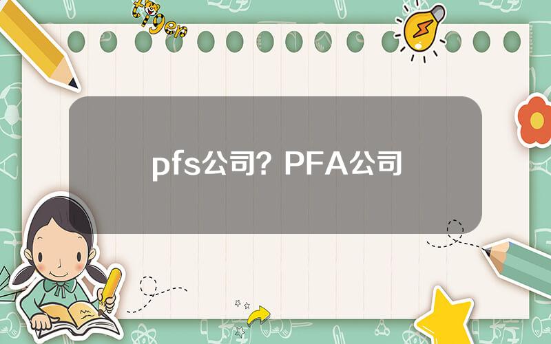 pfs公司？PFA公司