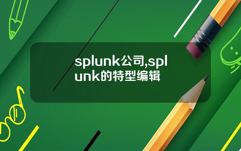 splunk公司,splunk的特型编辑