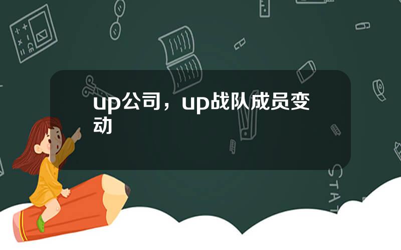 up公司，up战队成员变动