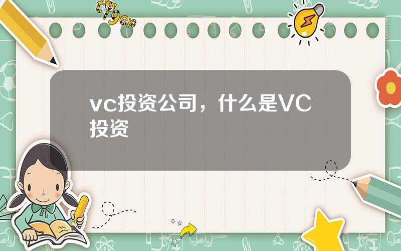 vc投资公司，什么是VC投资