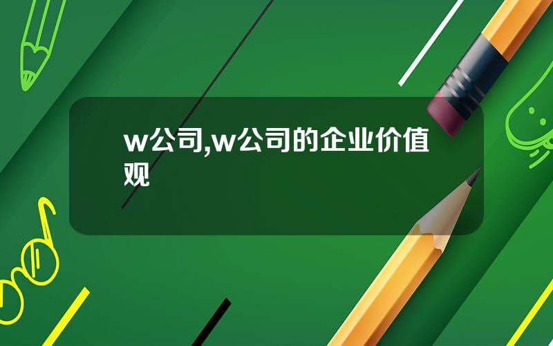 w公司,w公司的企业价值观