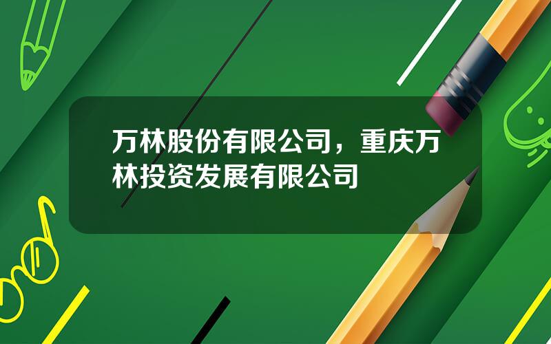 万林股份有限公司，重庆万林投资发展有限公司