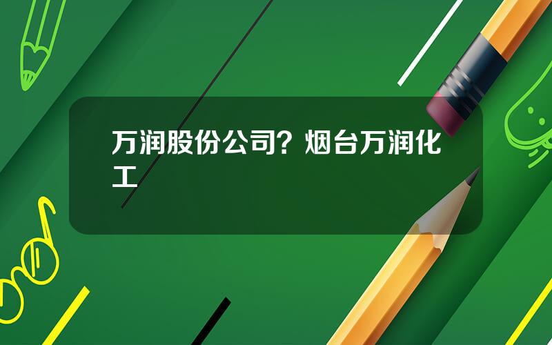 万润股份公司？烟台万润化工