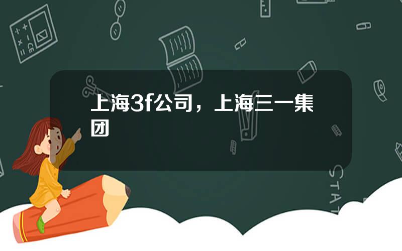 上海3f公司，上海三一集团