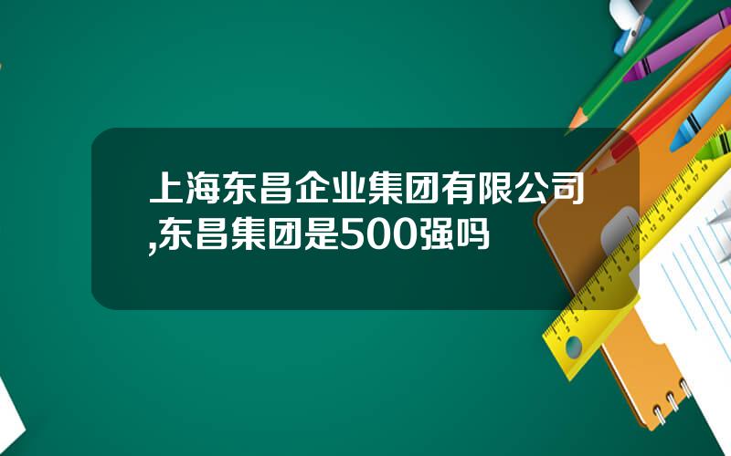 上海东昌企业集团有限公司,东昌集团是500强吗