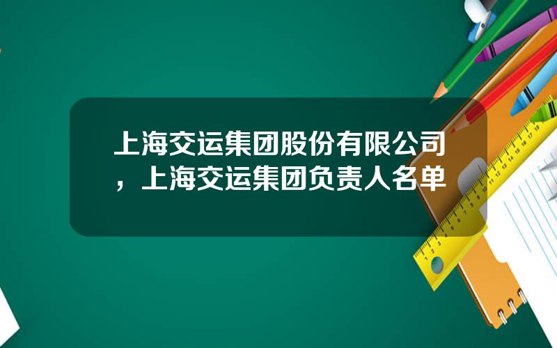 上海交运集团股份有限公司，上海交运集团负责人名单