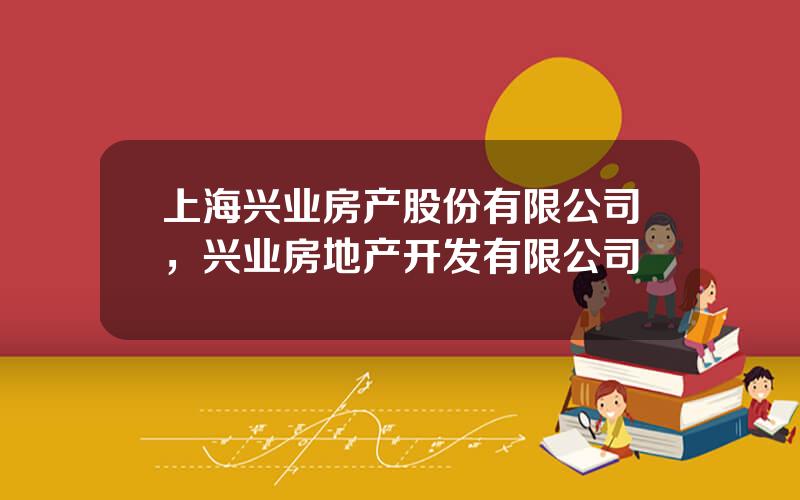 上海兴业房产股份有限公司，兴业房地产开发有限公司