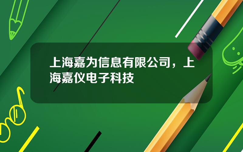上海嘉为信息有限公司，上海嘉仪电子科技
