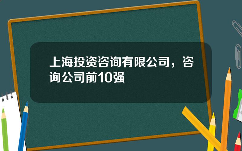 上海投资咨询有限公司，咨询公司前10强