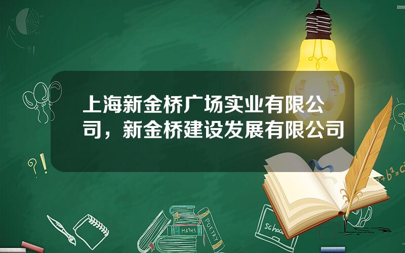 上海新金桥广场实业有限公司，新金桥建设发展有限公司