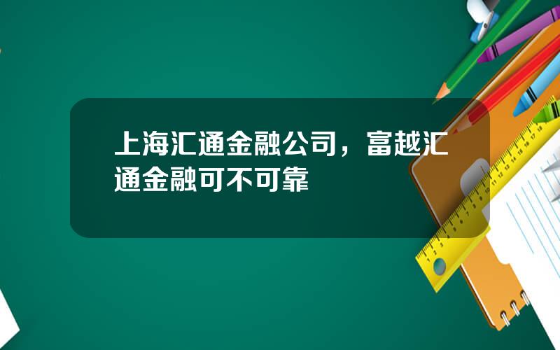 上海汇通金融公司，富越汇通金融可不可靠