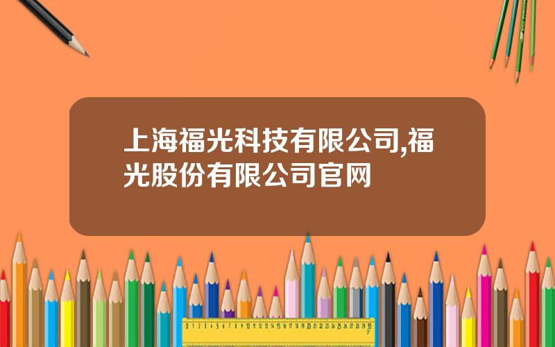 上海福光科技有限公司,福光股份有限公司官网