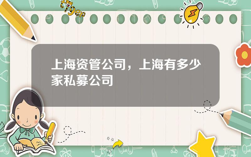上海资管公司，上海有多少家私募公司