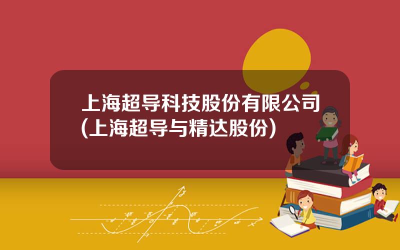 上海超导科技股份有限公司(上海超导与精达股份)