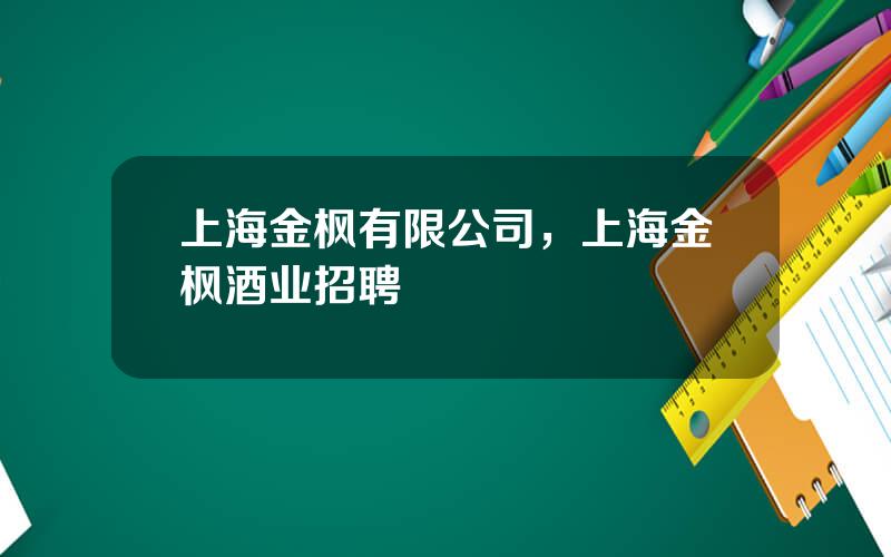上海金枫有限公司，上海金枫酒业招聘