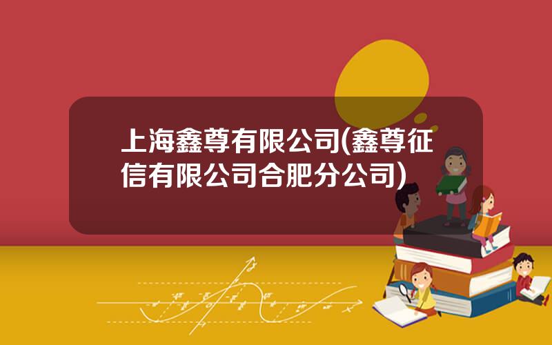 上海鑫尊有限公司(鑫尊征信有限公司合肥分公司)