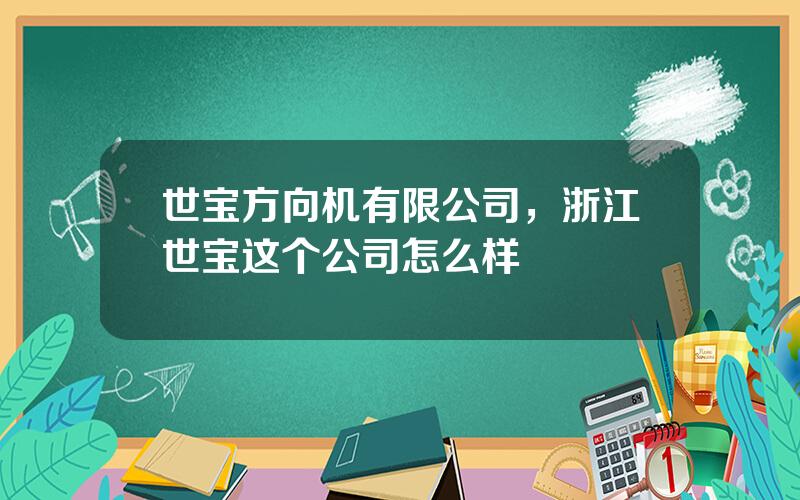 世宝方向机有限公司，浙江世宝这个公司怎么样