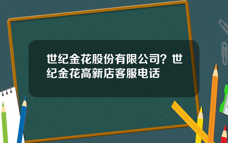 世纪金花股份有限公司？世纪金花高新店客服电话