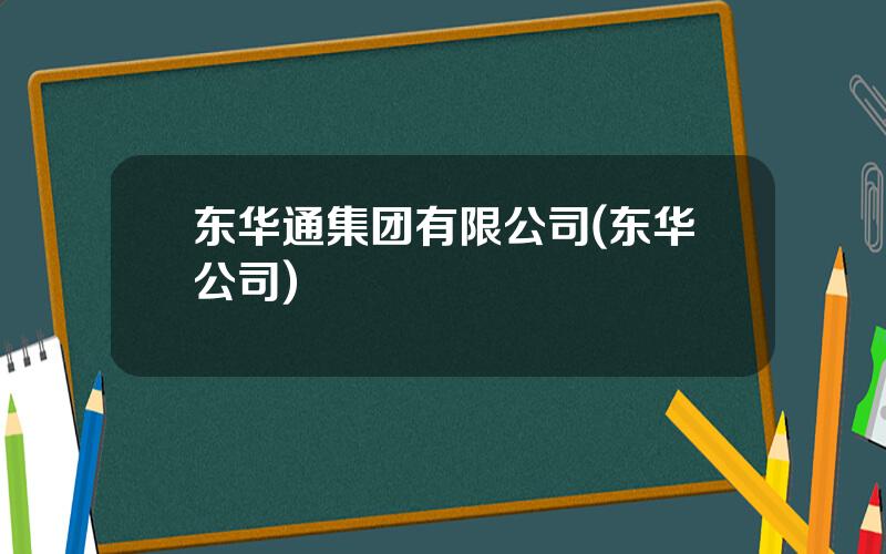 东华通集团有限公司(东华公司)