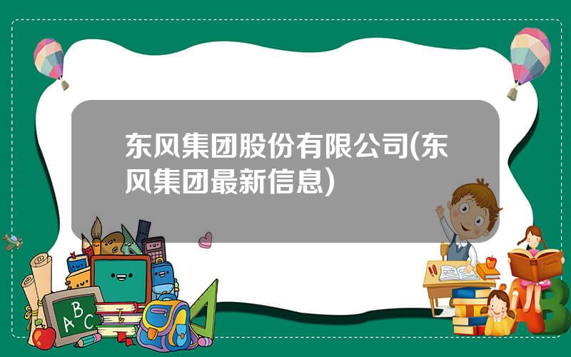 东风集团股份有限公司(东风集团最新信息)