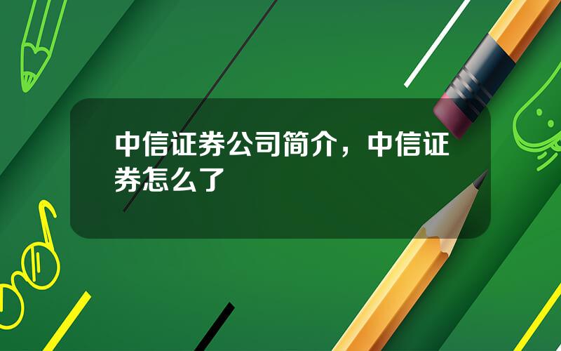 中信证券公司简介，中信证券怎么了