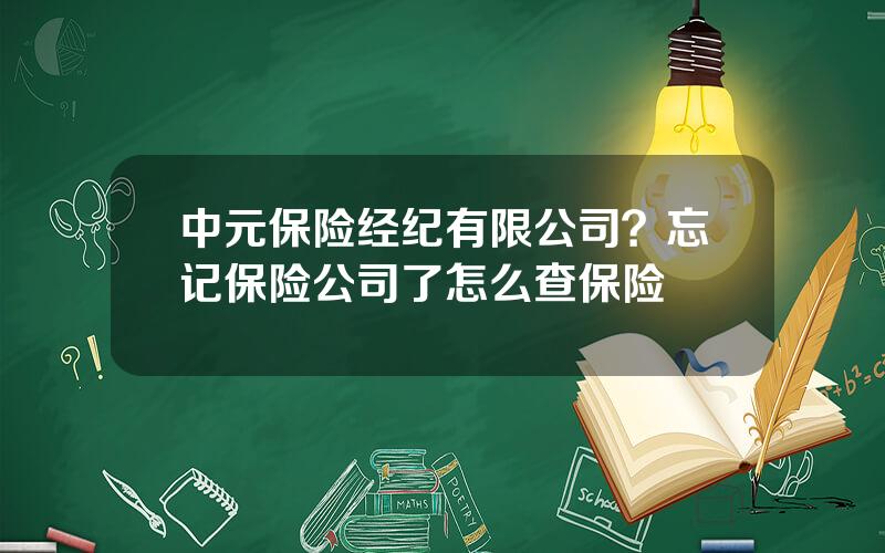中元保险经纪有限公司？忘记保险公司了怎么查保险