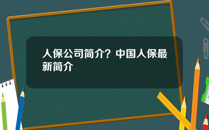 人保公司简介？中国人保最新简介