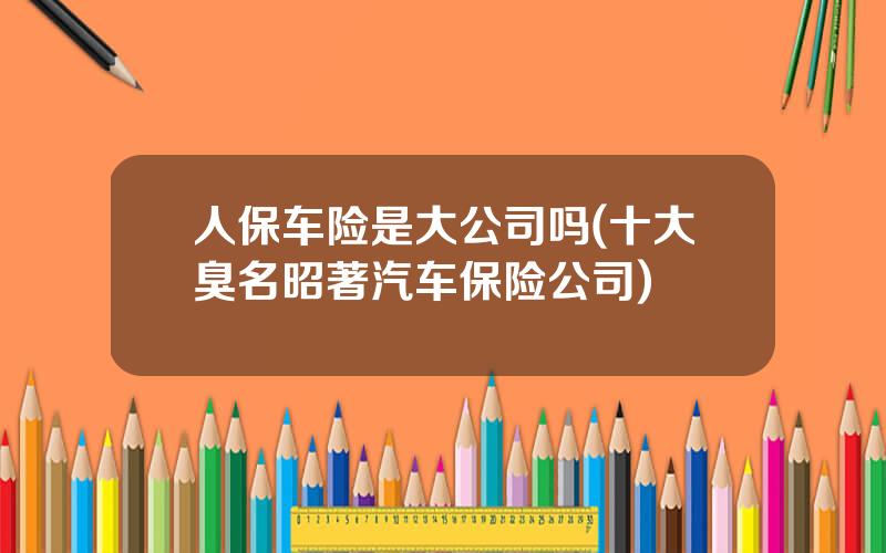 人保车险是大公司吗(十大臭名昭著汽车保险公司)