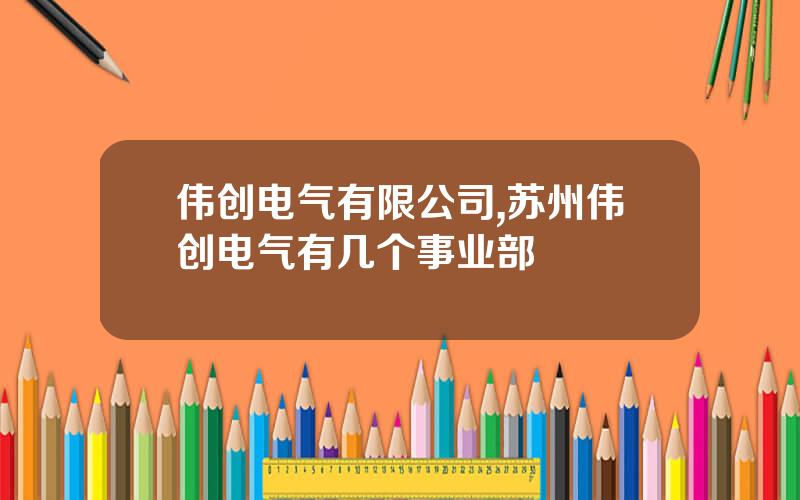 伟创电气有限公司,苏州伟创电气有几个事业部