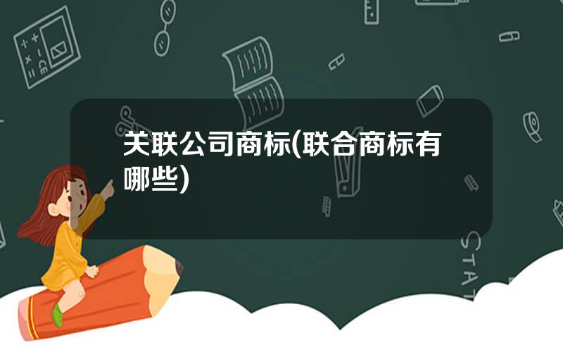 关联公司商标(联合商标有哪些)
