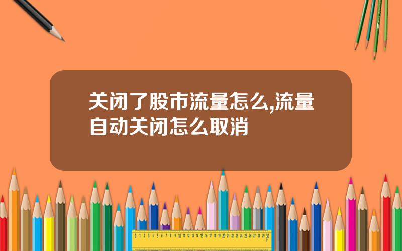 关闭了股市流量怎么,流量自动关闭怎么取消