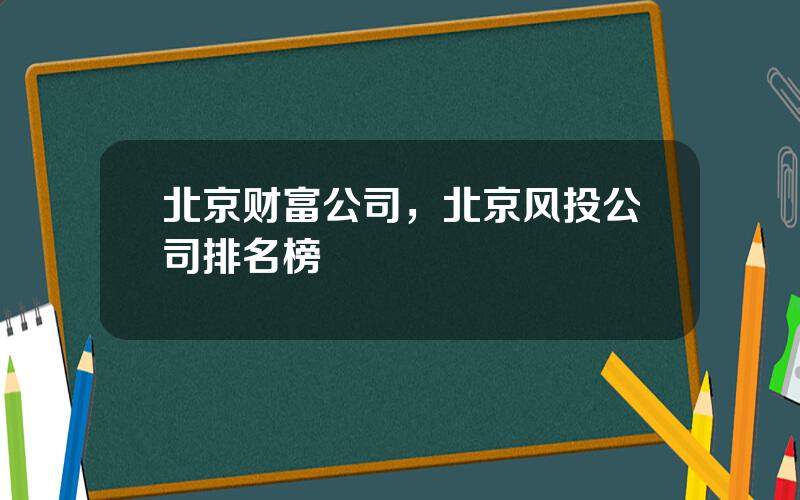 北京财富公司，北京风投公司排名榜
