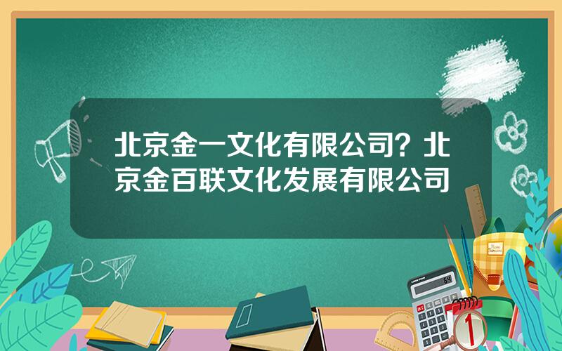 北京金一文化有限公司？北京金百联文化发展有限公司