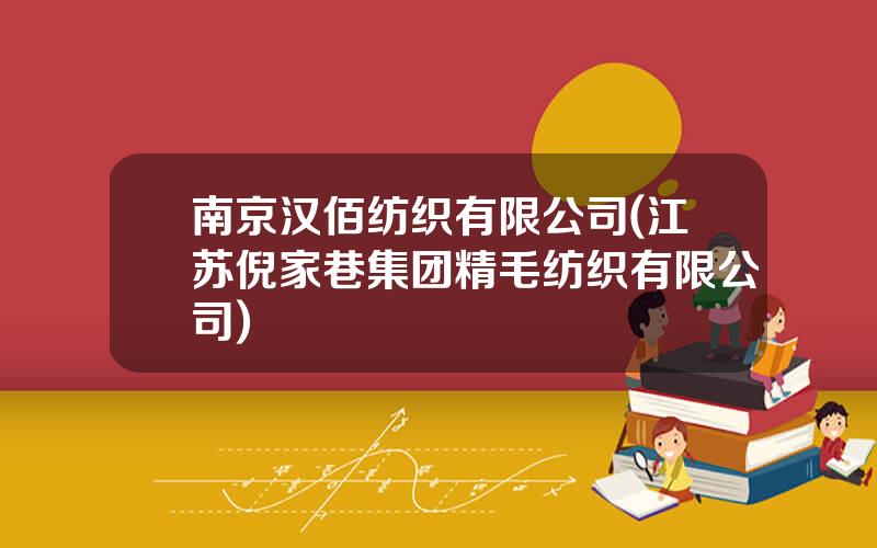 南京汉佰纺织有限公司(江苏倪家巷集团精毛纺织有限公司)