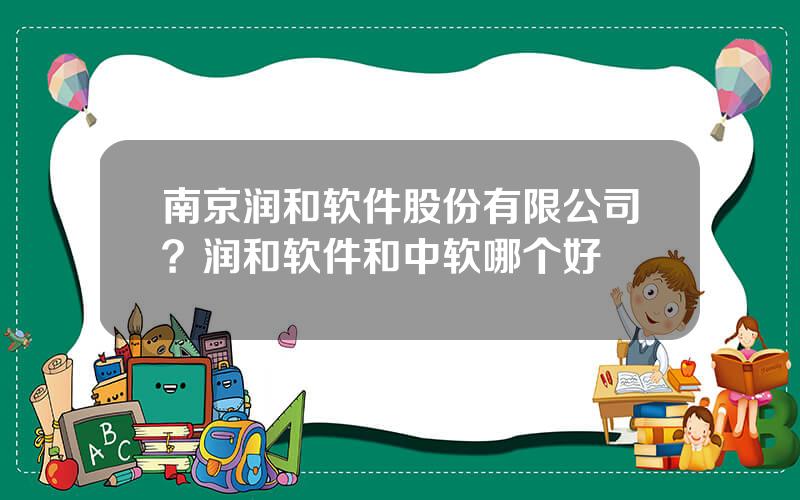 南京润和软件股份有限公司？润和软件和中软哪个好