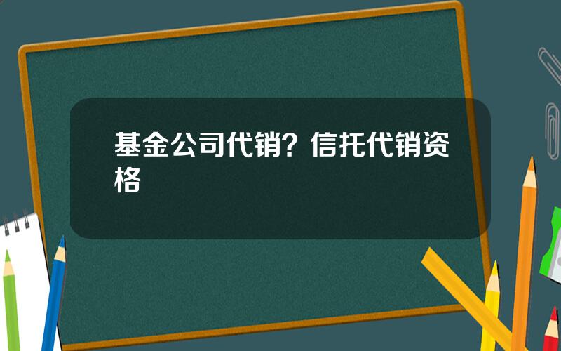 基金公司代销？信托代销资格
