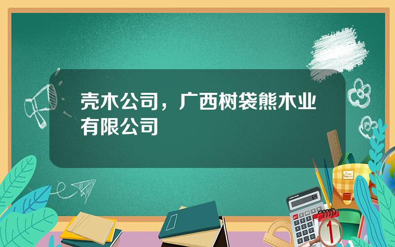 壳木公司，广西树袋熊木业有限公司