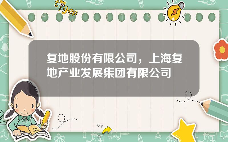 复地股份有限公司，上海复地产业发展集团有限公司