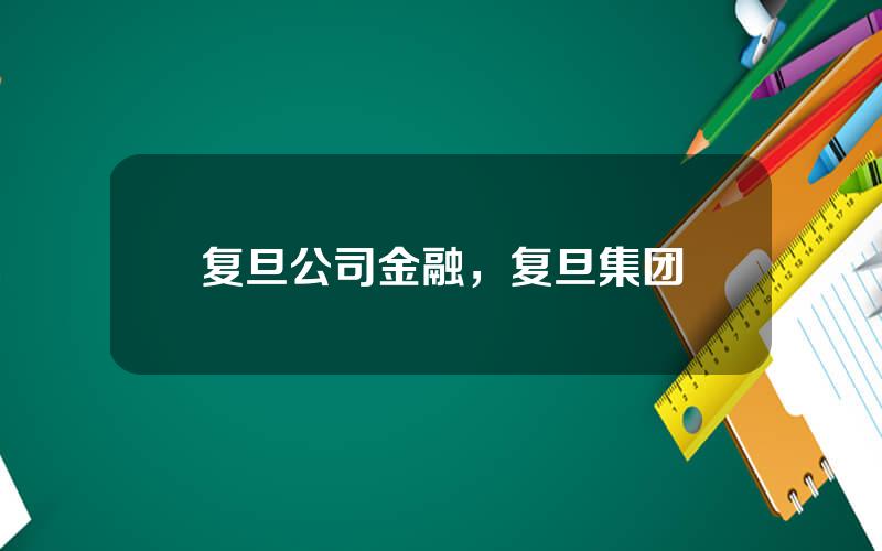 复旦公司金融，复旦集团