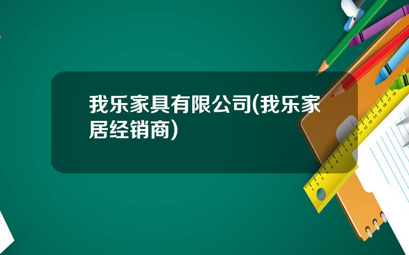 我乐家具有限公司(我乐家居经销商)