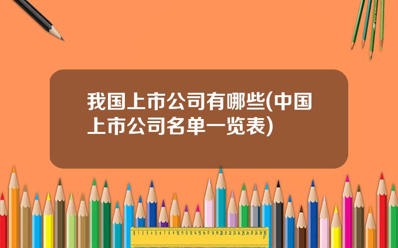我国上市公司有哪些(中国上市公司名单一览表)