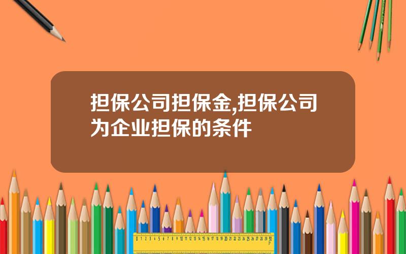 担保公司担保金,担保公司为企业担保的条件