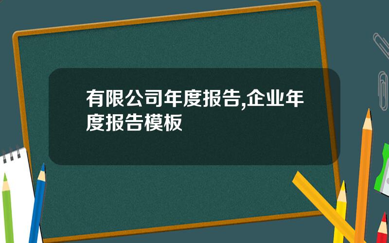 有限公司年度报告,企业年度报告模板