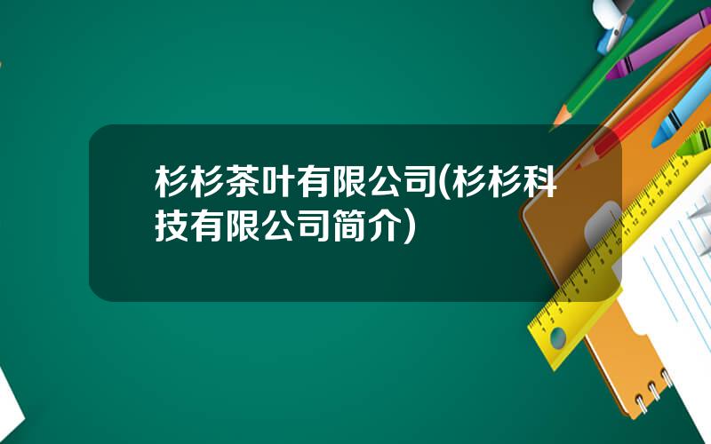 杉杉茶叶有限公司(杉杉科技有限公司简介)